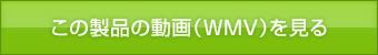 この製品の動画（WMV）を見る
